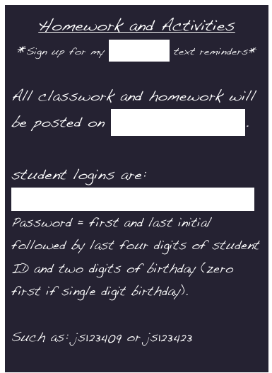 Homework and Activities  
*Sign up for my Remind.com text reminders*
 
All classwork and homework will be posted on Google Classroom. 

student logins are:
firstname.lastname@northport.k12.ny.us
Password = first and last initial followed by last four digits of student ID and two digits of birthday (zero first if single digit birthday). 

Such as: js123409 or js123423